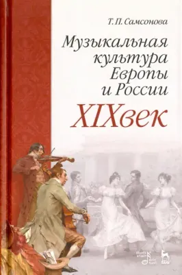Самсонова Татьяна Петровна. Музыкальная культура Европы и России. XIX век. Учебное пособие