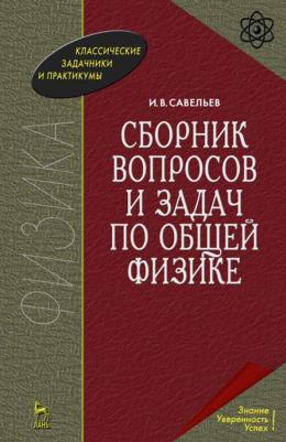 Савельев Игорь Владимирович. Сборник вопросов и задач по общей физике