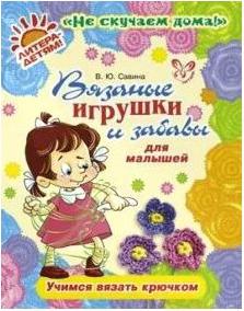 Савина Валентина Юрьевна. Вязаные игрушки и забавы для малышей. Учимся вязать крючком – фото 1
