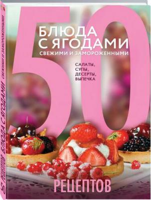 Савинова Н. 50 рецептов. Блюда с ягодами, свежими и замороженными. Салаты, супы, десерты, выпечка – фото 2