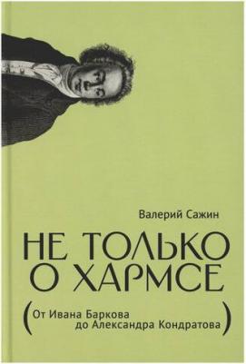 Сажин Валерий. Не только о Хармсе. От Ивана Баркова до Александра Кондратова. Статьи – фото 1
