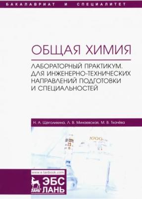 Щеголихина Нина Александровна, Минаевская Людмила Владимировна, Ткачева Марина Владимировна. Общая химия. Лабораторный практикум. Для