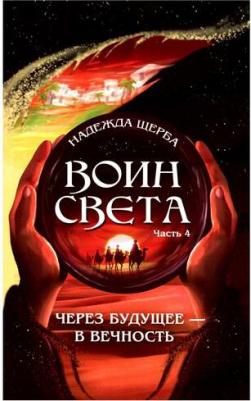 Щерба Надежда. Воин света. Часть 4. Через будущее - в вечность – фото 1
