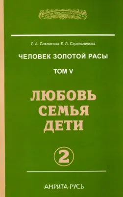 Секлитова Лариса Александровна, Стрельникова Людмила Леоновна. Человек Золотой Расы. Том 5. Любовь. Семья. Дети. Часть 2