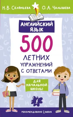 Селянцева Наталья Валерьевна. Английский язык. 500 летних упражнений для начальной школы с ответами
