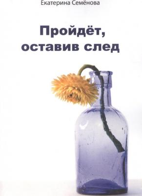 Семенова Екатерина. Пройдёт, оставив след