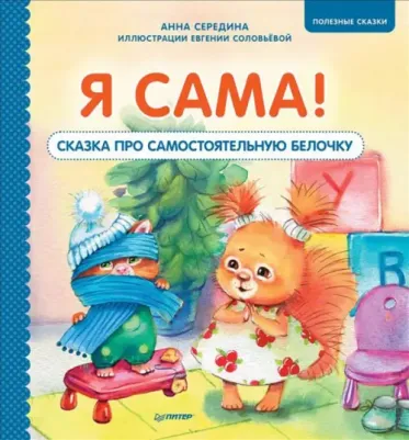 Середина Анна, Соловьева Е. А. Я сама! Сказка про самостоятельную белочку