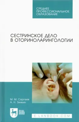 Сергеев Михаил Михайлович, Зинкин Андрей Николаевич. Сестринское дело в оториноларингологии. Учебно-методическое пособие