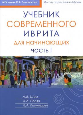 Шор Лариса Давидовна, Полян Александра Леонидовна, Княжицкий Игорь Аркадьевич. Учебник современного иврита для начинающих. Часть 1 9785995308287