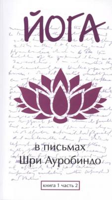 Шри Ауробиндо и Мать. Йога в письмах. 1. Часть 2 – фото 1