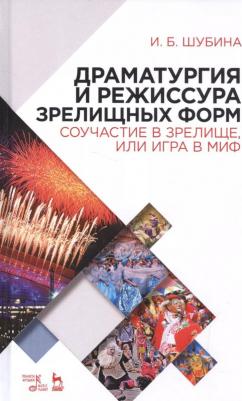 Шубина Ирина Борисовна. Драматургия и режиссура зрелищных форм. Соучастие в зрелище, или Игра в миф. Учебно-метод. пособие – фото 1