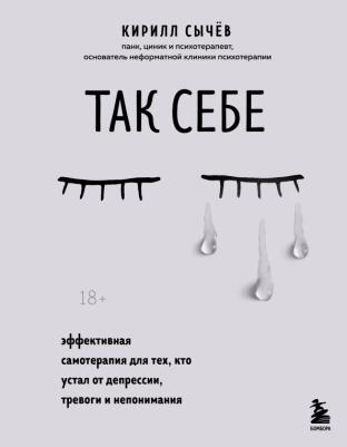Сычев Кирилл Игоревич. Так себе. Эффективная самотерапия для тех, кто устал от депрессии, тревоги и непонимания