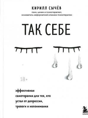 Сычев Кирилл Игоревич. Так себе. Эффективная самотерапия для тех, кто устал от депрессии, тревоги и непонимания – фото 11