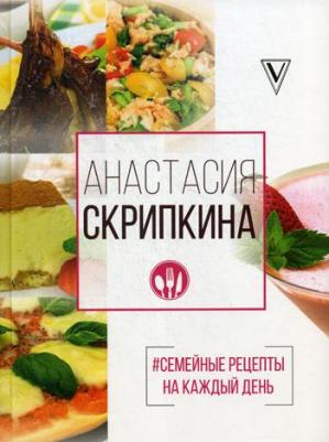 Скрипкина Анастасия Юрьевна. Семейные рецепты на каждый день – фото 2