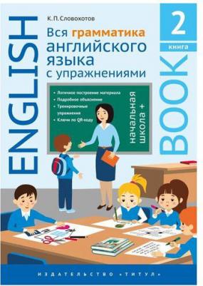 Словохотов К.П. Словохотов К. П. Учебное пособие. Вся грамматика английского языка с упражнениями. Начальная школа +. 2 – фото 1
