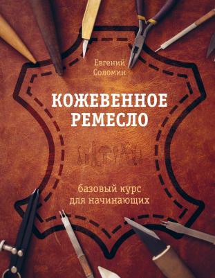 Соломин Евгений Валерьевич. Кожевенное ремесло. Базовый курс для начинающих