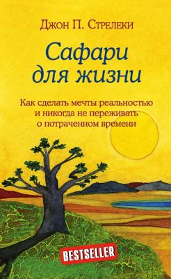 Стрелеки Джон. Сафари для жизни. Как сделать мечты реальностью и никогда не переживать о потраченном времени