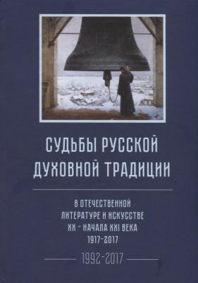Судьбы русской духовной традиции в отечественной литературе и искусстве XX-начала XXI века. 1917 - 2017. В 3 томах. Том III. Часть II. 1992-2017