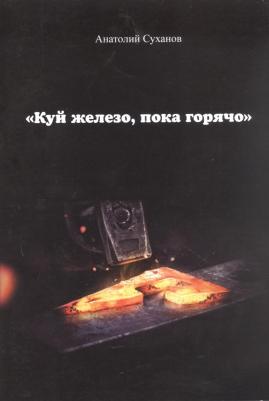 Суханов Анатолий Андреевич. Куй железо, пока горячо – фото 2