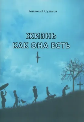 Суханов Анатолий Андреевич. Жизнь как она есть. Стихи