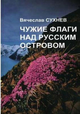 Сухнев Вячеслав Юрьевич. Чужие флаги над русским островом – фото 1