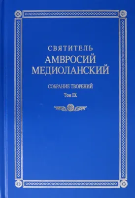 Святитель Амвросий Медиоланский. Собрание творений. На латинском и русском языках. Том IХ