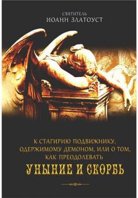Святитель Иоанн Златоуст. К Стагирию подвижнику, одержимому демоном, или О том, как преодолеть уныние и скорбь – фото 7