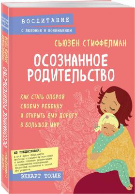 Сьюзен Стиффелман. Осознанное родительство. Как стать опорой своему ребенку и открыть ему дорогу в большой мир – фото 2