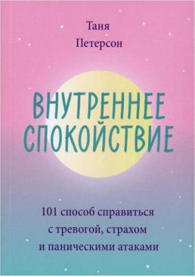 Таня Петерсон. Внутреннее спокойствие. 101 способ справиться с тревогой, страхом и паническими атаками – фото 5