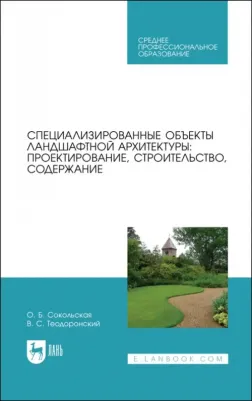 Теодоронский Владимир Сергеевич, Сокольская Ольга Борисовна. Специализированные объекты ландшафтной архитектуры. Проектирование, строительство