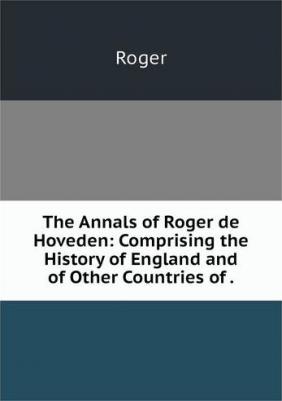 The Annals of Roger de Hoveden: Comprising the History of England and of Other Countries of – фото 1