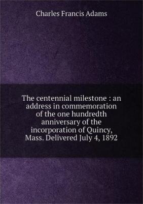 The centennial milestone : an address in commemoration of the one hundredth anniversary of the incorporation of Quincy, Mass. Delivered July 4, 1892 – фото 1