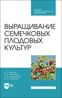 Ториков Владимир Ефимович, Айтжанова Светлана Дмитриевна, Евдокименко Сергей Николаевич. Выращивание семечковых плодовых культур. Учебное пособие 9785811477067