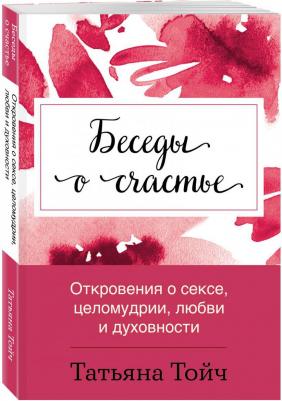 Тойч Татьяна. Беседы о счастье. Откровения о сексе, целомудрии, любви и духовности – фото 1