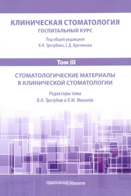 Трезубов Владимир Николаевич, Мишнев Леонид Михайлович, Арутюнов Сергей Дарчоевич. Клиническая стоматология. Том III. Стоматологические материалы