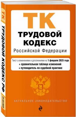 Трудовой кодекс РФ. В ред. на 01.02.25 с табл. изм. и указ. суд. практ. / ТК РФ