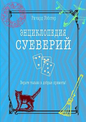 Уэбстер Ричард. Энциклопедия суеверий. Верьте только в добрые приметы!