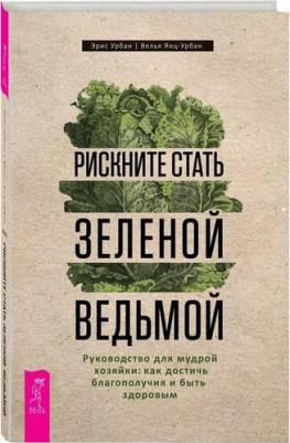 Урбан Эрис, Янц-Урбан Велья. Рискните стать зеленой ведьмой. Руководство для мудрой хозяйки: как достичь благополучия – фото 1