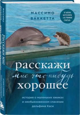 Ваккетта Массимо. Расскажи мне что-нибудь хорошее. История о маленьких ежиках и необыкновенном спасении дельфина Каси – фото 1