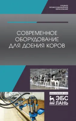 Валиев Айрат Расимович, Иванов Юрий Анатольевич, Зиганшин Булат Гусманович. Современное оборудование для доения коров. Учебное пособие 9785811455249