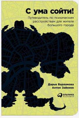 Варламова Дарья, Зайниев Антон. С ума сойти! Путеводитель по психическим расстройствам для жителя большого города – фото 2