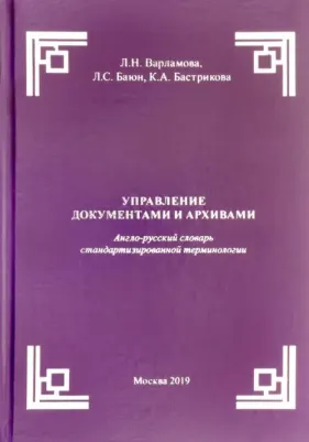 Варламова Людмила Николаевна, Баюн Лилия Семеновна, Бастрикова Кристина Александровна. Управление документами и архивами. Англо-русский словарь