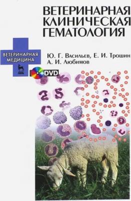 Васильев Юрий Геннадьевич, Трошин Евгений Иванович, Любимов Александр Иванович. Ветеринарная клиническая гематология. Учебное пособие – фото 1