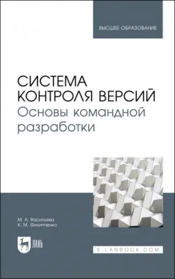 Васильева Марина Алексеевна, Филипченко Константин Михайлович. Система контроля версий. Основы командной разработки. Учебное пособие