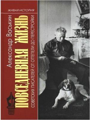 Васькин Александр Анатольевич. Повседневная жизнь советских писателей от оттепели до перестройки