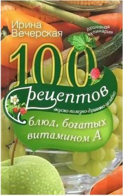 Вечерская Ирина. 100 рецептов богатых витамином А. Вкусно, полезно, душевно, целебно – фото 2