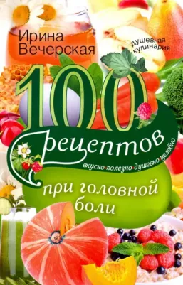 Вечерская Ирина. 100 рецептов при головной боли