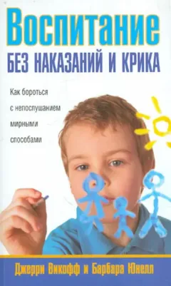 Викофф Джерри, Юнелл Барбара. Воспитание без наказаний и крика