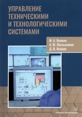 Волков Михаил Анатольевич, Постыляков Александр Юрьевич, Исаков Дмитрий Викторович. Управление техническими и технологическими системами. Учебное
