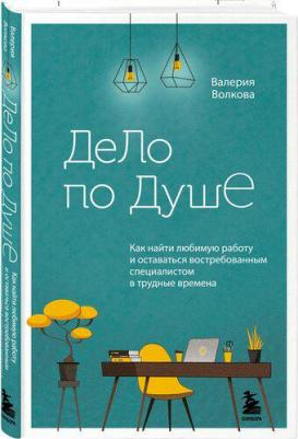 Волкова Валерия Александровна. Дело по душе. Как найти любимую работу и оставаться востребованным специалистом в трудные времена – фото 1